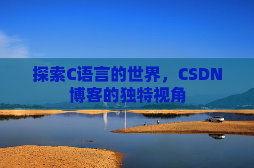 探索C语言的世界，CSDN博客的独特视角